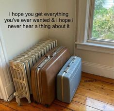 two suitcases sitting next to each other in front of a wall with the words, i hope you get everything you've ever wanted