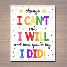 a poster that says change i can't into i will and soon you'll say