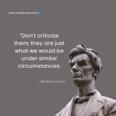 abraham lincoln with the quote don't criticize them they are just what we would be under similar circumstances