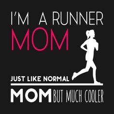 i'm a runner mom just like normal but much cooler