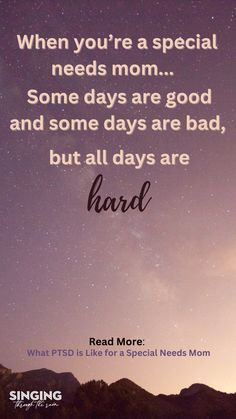 a quote that reads when you're a special needs mom some days are good and some days are bad, but all days are hard