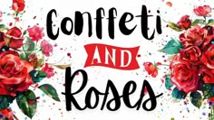 the words confetti and roses written in black ink on a white background with red flowers