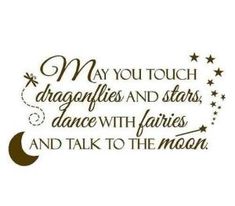 a quote that says may you touch dragonflies and stars, dance with fairiess and talk to the moon