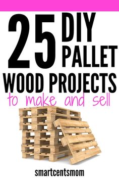 wooden pallets stacked on top of each other with the words 25 diy wood projects to make and sell