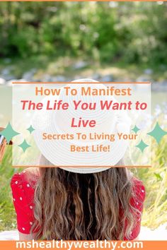 a woman with her back to the camera and text overlaying how to manfest the life you want to live secrets to living your best life