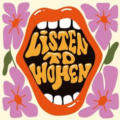 the words listen to women written in orange and pink on top of an open mouth