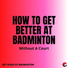 the words how to get better at badminton without a court are in black and red