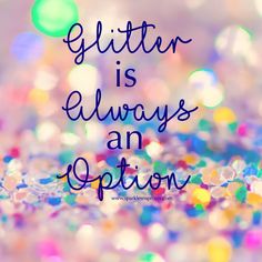 the words glitter is always an option