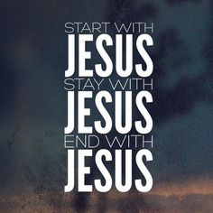 a black and white photo with the words start with jesus stay with jesus end with jesus