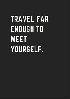 a black and white photo with the words travel far enough to meet yourself on it