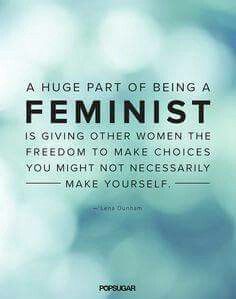 a quote on being a feminist is giving other women the freedom to make choices you might not necessily make yourself