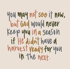 a quote that says you may not see it now but god would never keep you in a season if he didn't have a harvest for you in the next