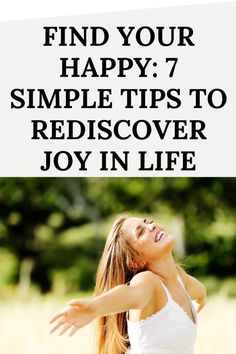 a woman with her arms outstretched and the words find your happy 7 simple tips to rediscover joy in life