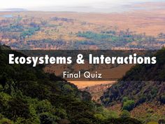 an image of the mountains and valleys with text that reads, eosysts & interactions final quiz