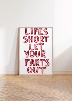 a poster with the words life's short let your farts out on it