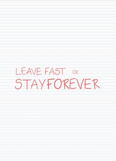 the words leave fast or stay forever written on lined paper