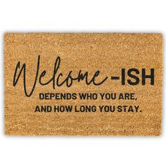 a welcome mat with the words, welcome - ish and how long you stay