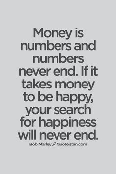 a quote that says money is numbers and numbers never end if it takes money to be happy