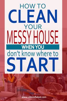 the words how to clean your messy house when you don't know where to start