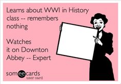 a woman holding up a sign that says, learn about ww1 in history class - members nothing watches it on downton abby - expert