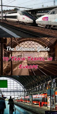 the ultimate guide to train travel in europe with pictures of trains and people walking around