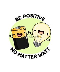 a light bulb and a battery with the words be positive, no matter wattt