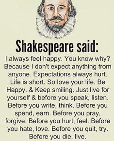 shakespeare said i always feel happy you know why? because i don't expect anything from anyone