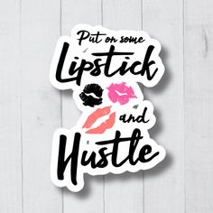 sticker with the words put on some lipstick and hustle written in black ink