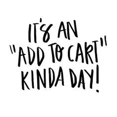 the words it's an add to cart kinda day written in black ink on a white background