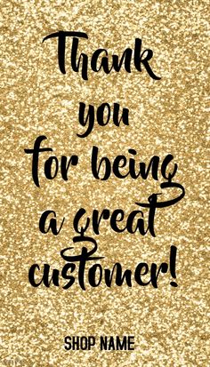 a gold glitter background with the words thank you for being a great customer shop name