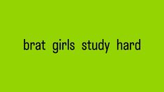 the words brat girls study hard against a green background