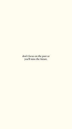 the words don't focus on the past or you'll miss the future