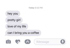 two texts that say they're pretty girl and love of my life can't bring you coffee