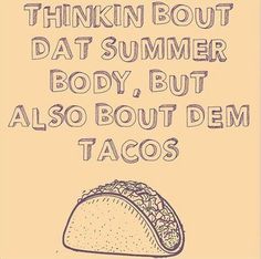 a drawing of a taco with the words think about dat summer body, but also bout