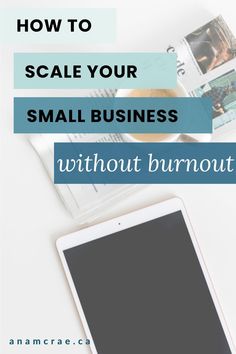 a tablet with the text how to scale your small business without burnout on it