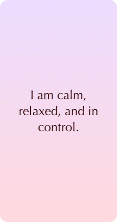 a pink background with the words i am calm, relaxed and in control