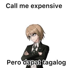 an anime character with his arms crossed and the caption reads call me expensive pero dapat tagalog