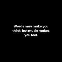 words may make you think, but music makes you feel