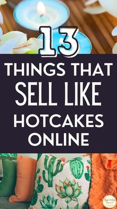 candles and pillows with the words 13 things that sell like hotcakes online on them