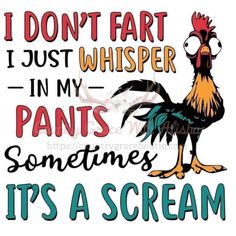 a rooster saying i don't fart i just whisper in my pants sometimes it's a scream