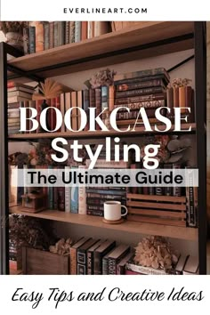 bookshelf with text overlaying the title, bookcase styling the ultimate guide easy tips and creative ideas