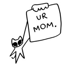 a black and white drawing of a cat holding a sign that says ur mom on it