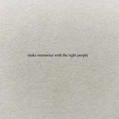 the words make memories with the right people written in black on a white paper background