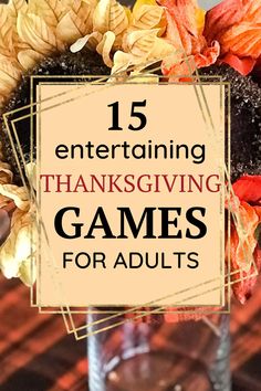 a vase filled with flowers and text that reads 15 entertaining thanksgiving games for adults