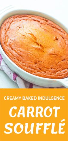 an orange cake in a white dish with the words creamy baked indulgence carrot souffle