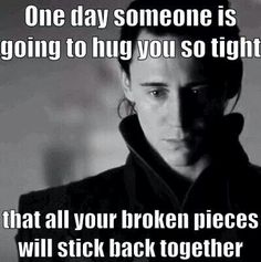 One day, someone is going to hug you so tight that all your broken pieces will stick back together. Tom Hiddleston Quotes, Marvel Quotes, Dc Memes, Dc Movies, Loki Marvel, Loki Thor, Loki Laufeyson, Tom Hiddleston Loki, Back Together