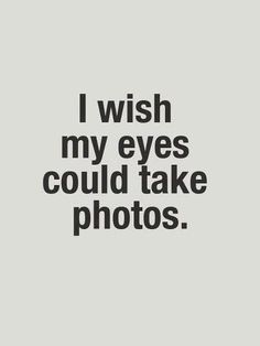 the words i wish my eyes could take photos are shown in black on a white background