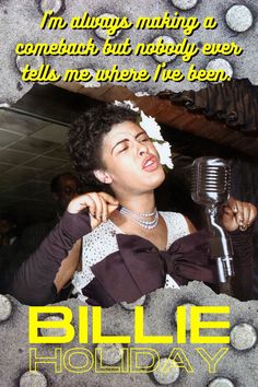 Billie Holiday Quote. I'm always making a comeback but nobody ever tells me where I've been. Billie Holiday Quotes, Holiday Quote, Classic Blues, Billie Holiday, T Shirt, Blue