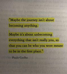 a piece of paper with the words maybe the journey isn't about becoming anything maybe it's about unbecoming everything that isn't really you,