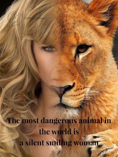 a woman holding a lion with the caption that reads, the most dangerous animal in the world is a silent smiling woman